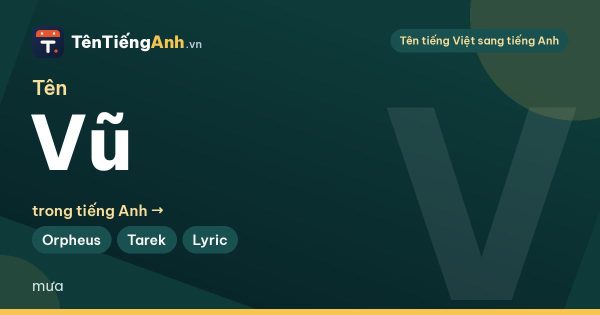 Ý nghĩa tên Vũ và tên Vũ trong tiếng Anh là gì? Gợi ý 15 tên hay