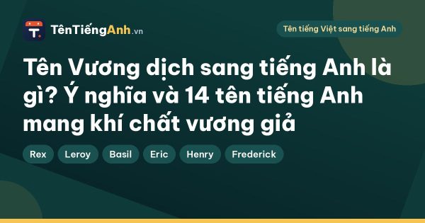 Tên Vương dịch sang tiếng Anh là gì? Ý nghĩa và 14 tên tiếng Anh mang khí chất vương giả