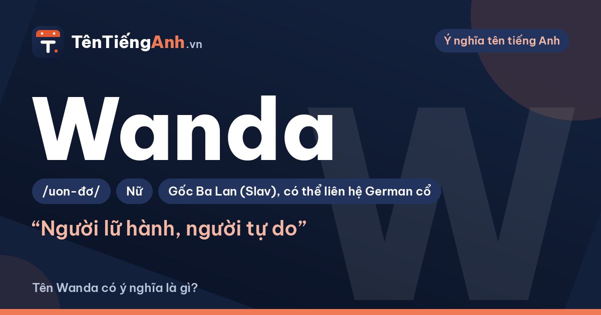 Tên Wanda có ý nghĩa là gì? Nguồn gốc, cách đọc và gợi ý dùng