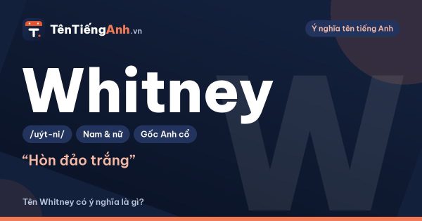 Tên Whitney có ý nghĩa gì? Nguồn gốc “hòn đảo trắng” và cách đọc