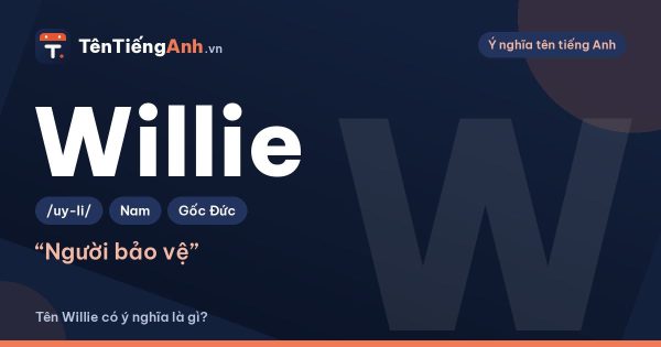 Tên Willie có ý nghĩa gì? Nguồn gốc, cách đọc và lưu ý khi dùng