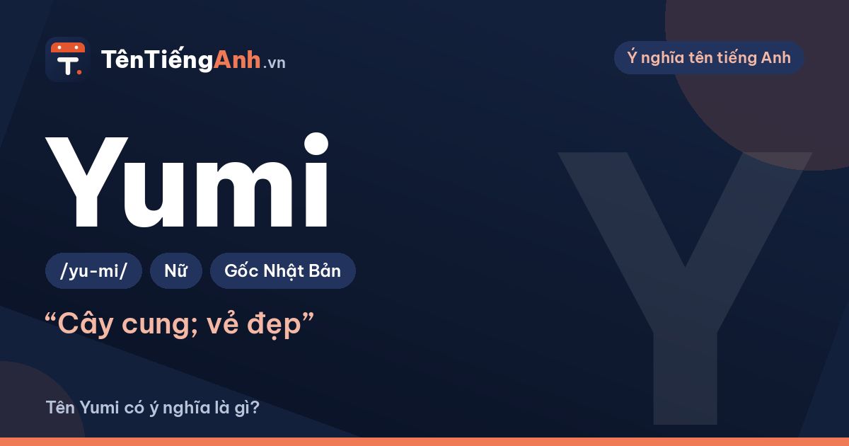 Tên Yumi có ý nghĩa là gì? Nghĩa theo chữ Hán, cách đọc và gợi ý dùng