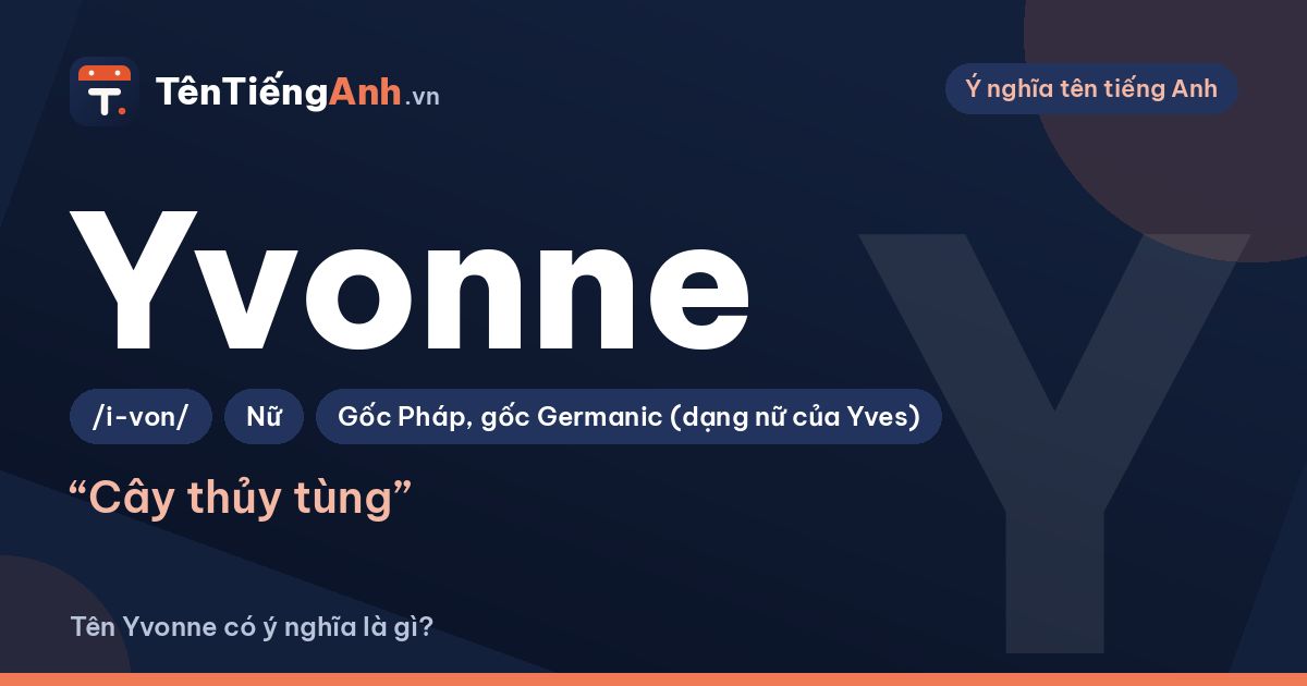 Tên Yvonne có ý nghĩa gì? Nguồn gốc, cách đọc và gợi ý dùng