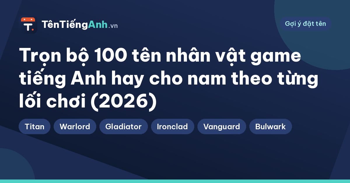 Trọn bộ 100 tên nhân vật game tiếng Anh hay cho nam theo từng lối chơi (2026)